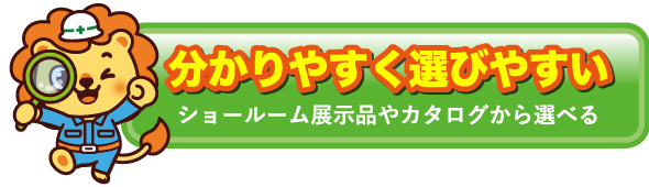 分かりやすく選びやすい(ショールーム展示品やカタログから選べる)