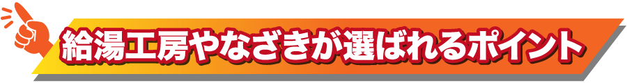 給湯工房やなざきが選ばれるポイント